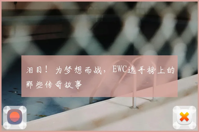 泪目！为梦想而战，EWC选手榜上的那些传奇故事
