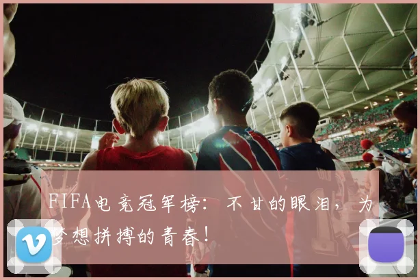 FIFA电竞冠军榜:不甘的眼泪,为梦想拼搏的青春!