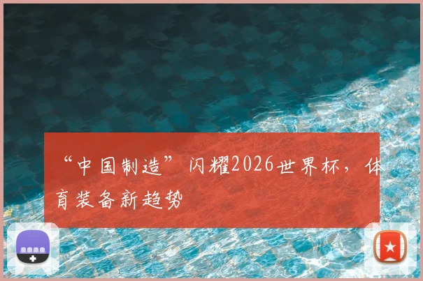 “中国制造”闪耀2026世界杯，体育装备新趋势