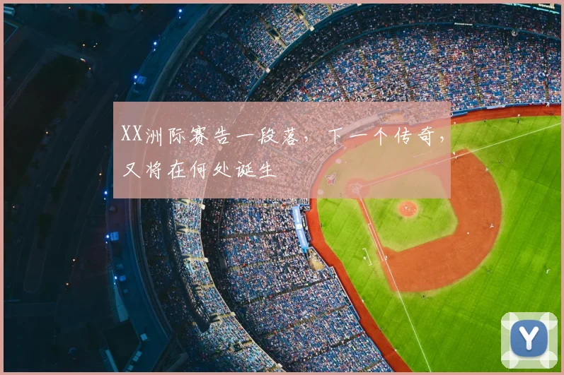 XX洲际赛告一段落，下一个传奇，又将在何处诞生