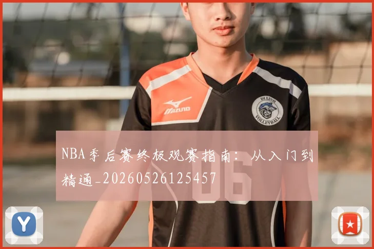 NBA季后赛终极观赛指南：从入门到精通_20260526125457
