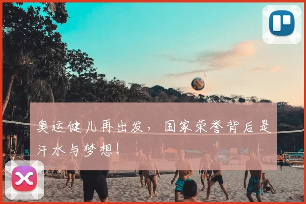 奥运健儿再出发，国家荣誉背后是汗水与梦想！