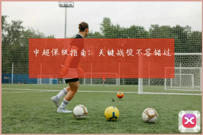 中超保级指南：关键战役不容错过